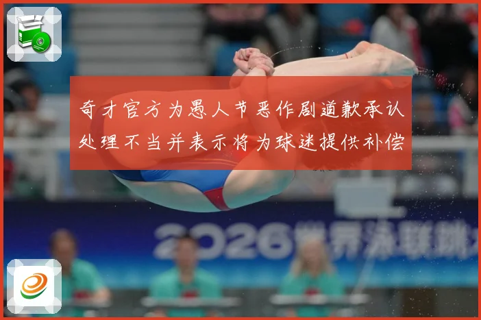 奇才官方为愚人节恶作剧道歉承认处理不当并表示将为球迷提供补偿专题观察：最新赛事动态与深度分析